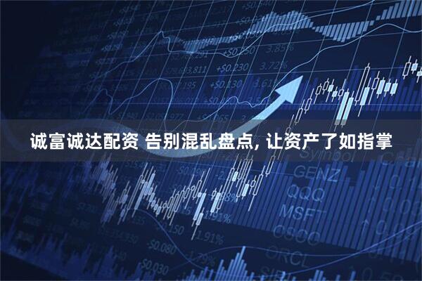 诚富诚达配资 告别混乱盘点, 让资产了如指掌